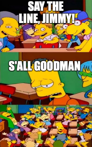 See the line, Jimmy! S'all Goodman. Simpsons meme
