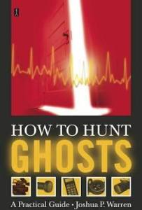 How to Hunt Ghosts: A Practical Guide by Joshua P. Warren