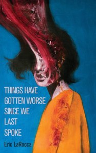 Things Have Gotten Worse Since We Last Spoke by Eric LaRocca