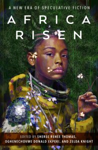 Africa Risen: A New Era of Speculative Fiction edited by Sheree Renée Thomas, Oghenechovwe Donald Ekpeki and Zelda Knight